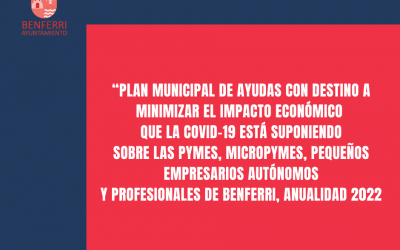 “PLAN MUNICIPAL DE AYUDAS CON DESTINO A MINIMIZAR EL IMPACTO ECONÓMICO QUE LA COVID-19 ESTÁ SUPONIENDO SOBRE LAS PYMES, MICROPYMES, PEQUEÑOS EMPRESARIOS AUTÓNOMOS Y PROFESIONALES DE BENFERRI, ANUALIDAD 2022